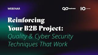 Reinforcing Your B2B Project  Quality & Cyber Security Techniques That Work