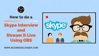 How to do a Skype Interview and Stream it Live Using OBS Studio