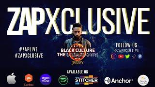 ZAP Xclusive Presents Black Culture The Breakdown #BCTB #ZAPXclusive