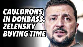 Cauldrons in Donbass. Zelensky buying time, hopes US enters conflict