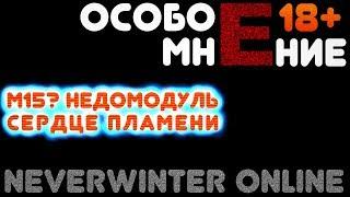 [Особое Мнение] М15? Недомодуль Сердце Пламени (Neverwinter Online) 18+