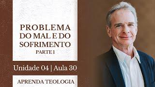 O problema do mal e do sofrimento 1/4 | Curso de Teologia & Apologética: U04-A30