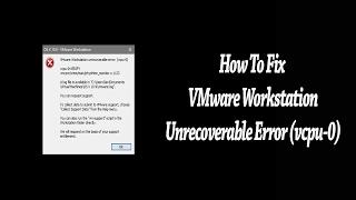 How To Fix VMware Workstation Unrecoverable Error (vcpu-0)