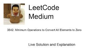 3542. Minimum Operations to Convert All Elements to Zero (Leetcode Medium)