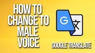 How To Change Voice To Male Google Translate Tutorial