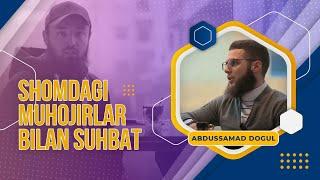 SHOMDAGI MUHOJIRLAR BILAN SUHBAT ( ABDUSSAMAD DOGUL ) O'ZBEK TILIDA