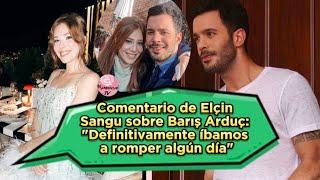 Comentario de Elcin Sangu sobre Baris Arduc "Definitivamente íbamos a romper algún día" #elcinsangu