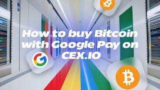 CEX.IO User Review | How to Buy Bitcoin with Google Pay – A Step-by-Step Guide