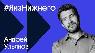 #ЯизНижнего – Андрей Ульянов / обещание в деревне, «Златовласка» и стиль в городе