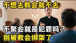 教会的谎言，别被教会绑架了，不聚会难道就是犯罪了吗？