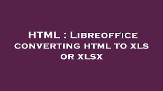 HTML : Libreoffice converting html to xls or xlsx