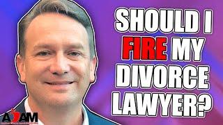 Should I Fire My Divorce Lawyer?