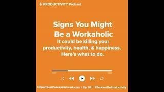 Signs You Might Be a Workaholic. It could be killing your productivity, health, and happiness.