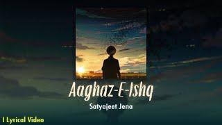 Aaghaz-E-Ishq - Satyajeet Jena & Mrityunjay Pandey | Official Lyrical Video