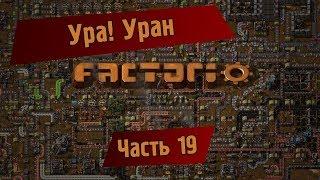 Играем в Factorio. Часть 19 - УРА! УРАН.