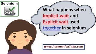 Selenium WebDriver - What happens when Implicit Wait & Explicit Wait are used together