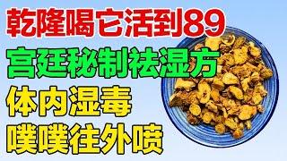 宫廷太医秘制祛湿黄金方，乾隆喝它活到89，体内湿毒噗噗往外喷【养生有道】