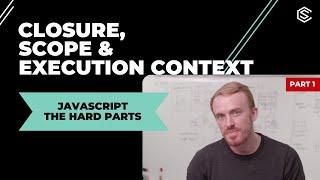 Part 1: JavaScript the Hard Parts: Closure, Scope & Execution Context