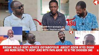 Break Hallo Kofi advice Ogyabofour  about Adom Kyei Duah and Royal tv ,dont j0ke with Papa Adom