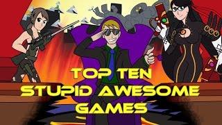 Top Ten Stupid Awesome Games