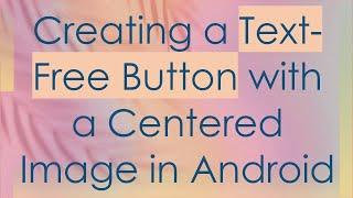 Creating a Text-Free Button with a Centered Image in Android