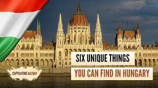 Six Unique Things You Can Find in Hungary