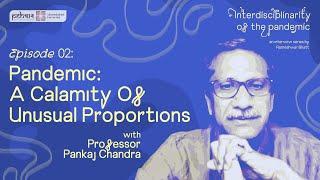 Episode 02: Pandemic: A calamity of unusual proportions | Prof. Pankaj Chandra