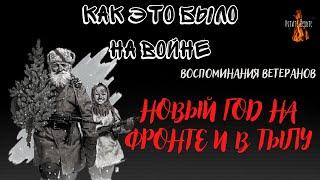 Как это было на войне: НОВЫЙ ГОД НА ФРОНТЕ И В ТЫЛУ (Воспоминания Ветеранов)