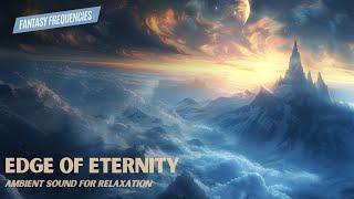 Edge of Eternity | Ambient Music for Relaxation | Fantasy Frequencies