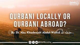 Should The Qurbani Be Done Locally or Abroad? - Sh. Abu Khadeejah Abdul-Wāhid حفظه الله