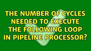 The number of cycles needed to execute the following loop in pipeline processor?