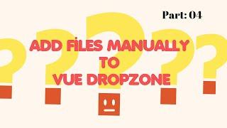 Part 04 | Add Files Manually in Vue Dropzone