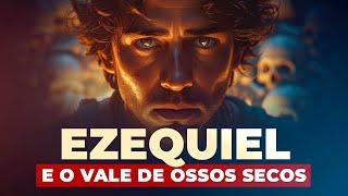 EZEQUIEL e o VALE dos OSSOS SECOS