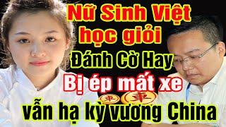 Nữ Sinh VIỆT học giỏi đánh cờ hay Không XE vẫn hạ Kỳ Vương China