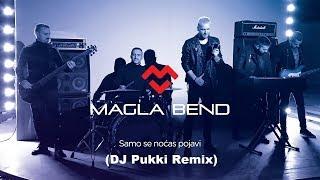 MAGLA BEND - SAMO SE NOCAS POJAVI (DJ PUKKI REMIX)