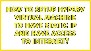 How to setup HyperV virtual machine to have static IP and have access to internet?