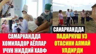 ТЕЗКОР САМАРКАНДДА  ХОМИЛАДОР АЁЛЛАР  УЧУН ЖИДДИЙ ХАВФ I ПАДАРКУШ УЗ ОТАСИНИ ВАХШИЛАРЧА УЛДИРДИ