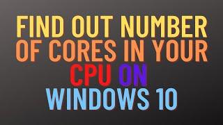 Find Out Number of Cores in your CPU on Windows 10