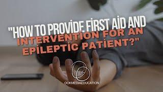 How to Provide First Aid and Intervention for an Epileptic Patient?