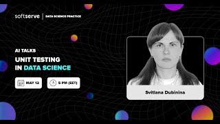 Svitlana Dubinina UNIT TESTING IN DATA SCIENCE