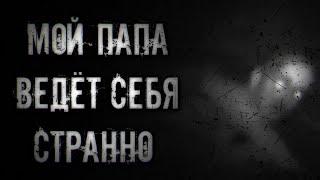 Страшные истории на ночь - Мой папа ведёт себя странно! Страшилки на ночь.