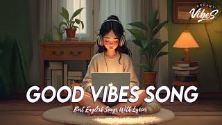 Good Vibes Song  Mood Chill Vibes English Chill Songs | Best English Songs With Lyrics