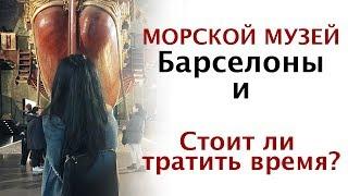 МОРСКОЙ МУЗЕЙ Барселоны и СТОИТ ЛИ ТРАТИТЬ ВРЕМЯ?