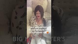 BIG MAD HATERS MAD BECAUSE YOU GOT IT GOING ON!