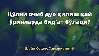 Қўлни очиб дуо қилиш қай ўринларда бид’ат бўлади? / Шайх Содиқ Самарқандий