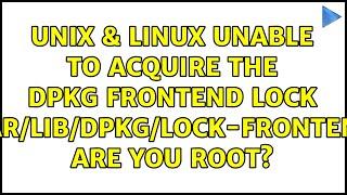 Unix & Linux: Unable to acquire the dpkg frontend lock (/var/lib/dpkg/lock-frontend), are you root?