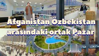 Afganistan Özbekistan arasındaki ortak Pazari_afg'oniston oʻzbekiston orasidagi hayraton bozori