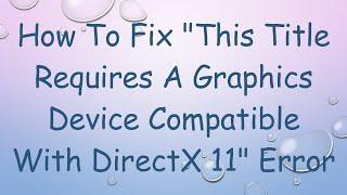 How To Fix "This Title Requires A Graphics Device Compatible With DirectX 11" Error