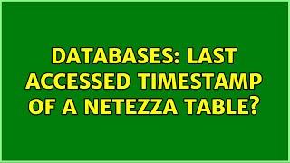 Databases: Last accessed timestamp of a Netezza table? (3 Solutions!!)