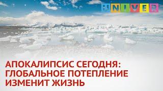 АПОКАЛИПСИС СЕГОДНЯ: ГЛОБАЛЬНОЕ ПОТЕПЛЕНИЕ ИЗМЕНИТ ЖИЗНЬ